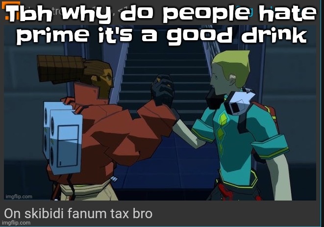 Like bro hot take but prime is actually delicious | Tbh why do people hate prime it's a good drink | image tagged in on skibidi fanum tax bro | made w/ Imgflip meme maker