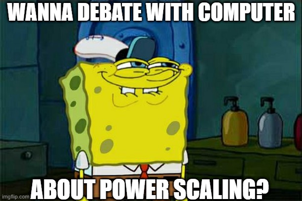 Wanna do that? | WANNA DEBATE WITH COMPUTER; ABOUT POWER SCALING? | image tagged in memes,don't you squidward,computer sans | made w/ Imgflip meme maker