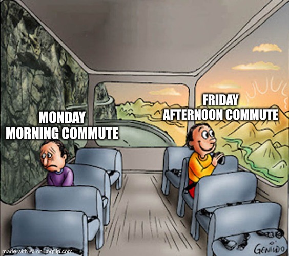 Commute | FRIDAY AFTERNOON COMMUTE; MONDAY MORNING COMMUTE | image tagged in two guys on a bus | made w/ Imgflip meme maker