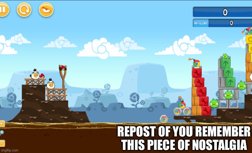 angry birds CHROME | REPOST OF YOU REMEMBER THIS PIECE OF NOSTALGIA | image tagged in angry birds chrime | made w/ Imgflip meme maker