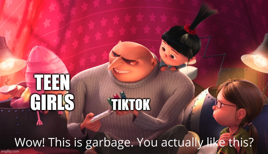 Wow! This is garbage. You actually like this? | TEEN GIRLS; TIKTOK | image tagged in demotivationals | made w/ Imgflip meme maker