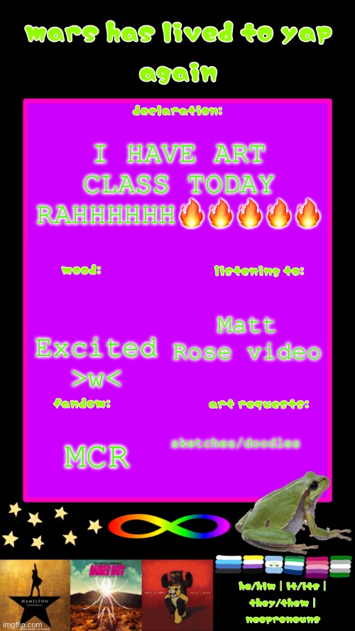 UwU | I HAVE ART CLASS TODAY RAHHHHHH🔥🔥🔥🔥🔥; Excited >w<; Matt Rose video; sketches/doodles; MCR | image tagged in mars yapping template again | made w/ Imgflip meme maker