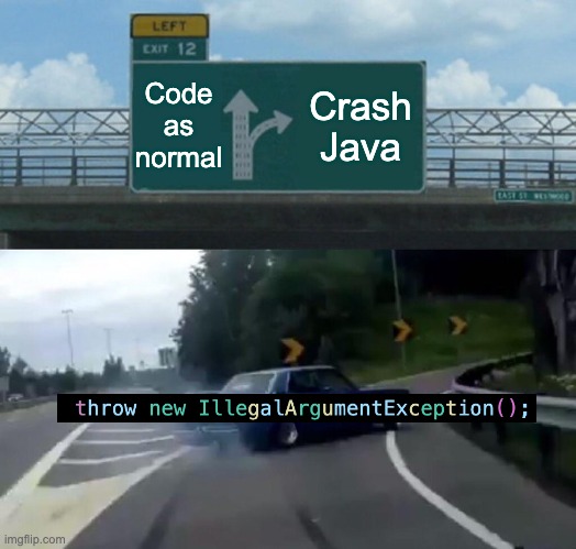 I broke Java | Code as normal; Crash Java | image tagged in memes,left exit 12 off ramp | made w/ Imgflip meme maker