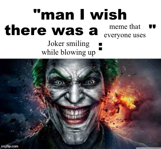 man I wish there was a | meme that everyone uses; Joker smiling while blowing up | image tagged in man i wish there was a | made w/ Imgflip meme maker