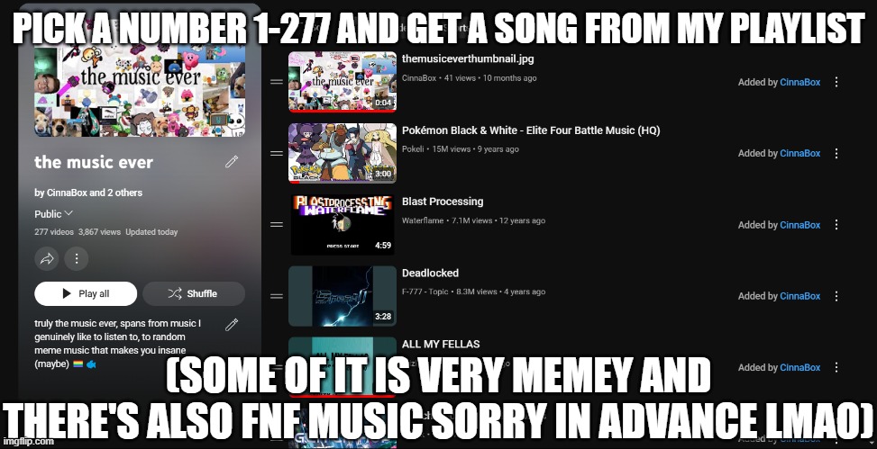 PICK A NUMBER 1-277 AND GET A SONG FROM MY PLAYLIST; (SOME OF IT IS VERY MEMEY AND THERE'S ALSO FNF MUSIC SORRY IN ADVANCE LMAO) | made w/ Imgflip meme maker