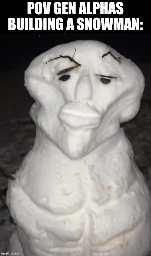 Mewing snowman | POV GEN ALPHAS BUILDING A SNOWMAN: | image tagged in mewing snowman | made w/ Imgflip meme maker