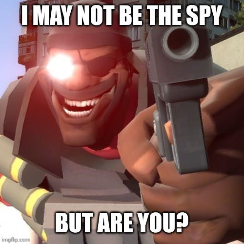 Demoman holding pistol | I MAY NOT BE THE SPY BUT ARE YOU? | image tagged in demoman holding pistol | made w/ Imgflip meme maker