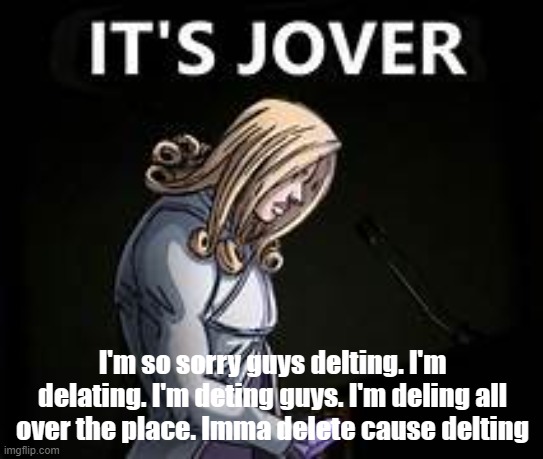 Imma leave cause delting | I'm so sorry guys delting. I'm delating. I'm deting guys. I'm deling all over the place. Imma delete cause delting | made w/ Imgflip meme maker
