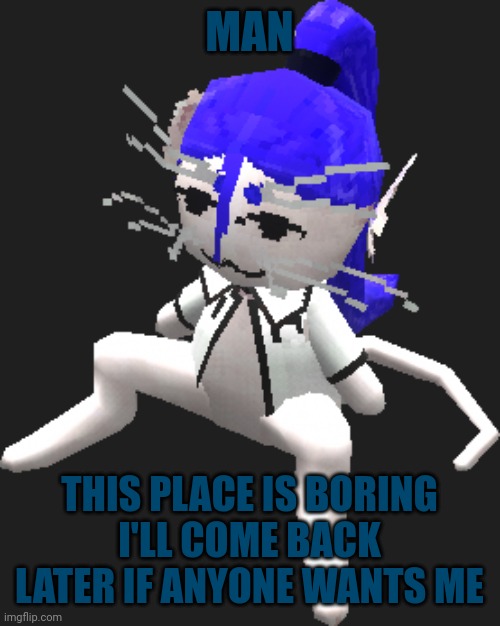 Ugh | MAN; THIS PLACE IS BORING
I'LL COME BACK LATER IF ANYONE WANTS ME | image tagged in blue ariral plush | made w/ Imgflip meme maker