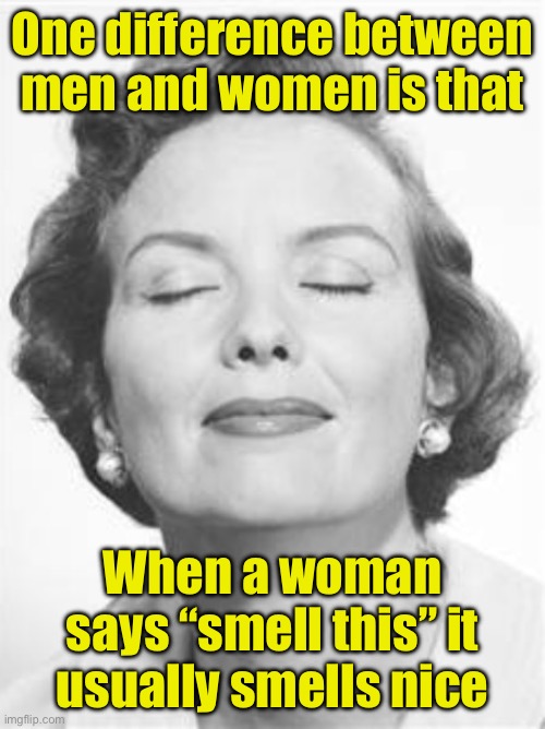 Smell this | One difference between men and women is that; When a woman says “smell this” it usually smells nice | image tagged in smells good | made w/ Imgflip meme maker