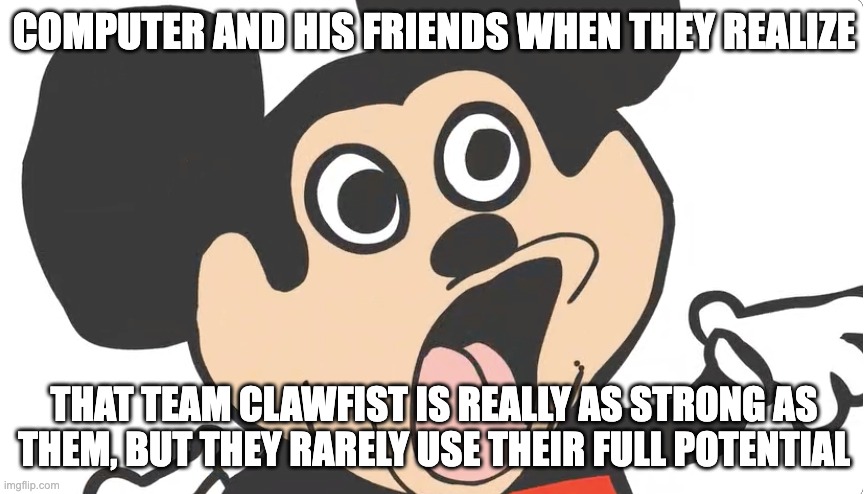 shocked mokey | COMPUTER AND HIS FRIENDS WHEN THEY REALIZE; THAT TEAM CLAWFIST IS REALLY AS STRONG AS THEM, BUT THEY RARELY USE THEIR FULL POTENTIAL | image tagged in shocked mokey | made w/ Imgflip meme maker