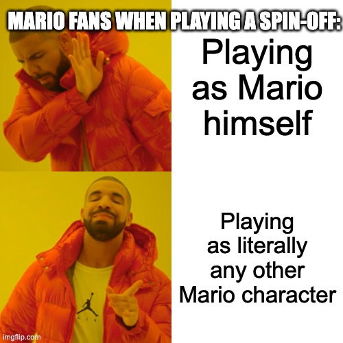 Mario fans be like: | MARIO FANS WHEN PLAYING A SPIN-OFF:; Playing as Mario himself; Playing as literally any other Mario character | image tagged in memes,drake hotline bling,mario,super mario,nintendo,gaming | made w/ Imgflip meme maker