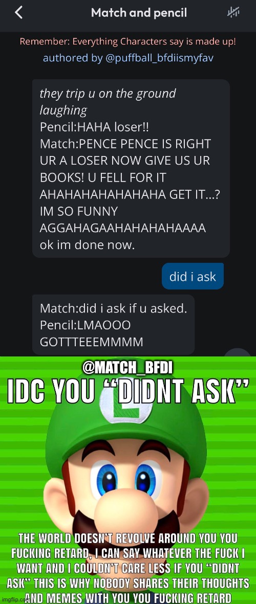 @MATCH_BFDI | image tagged in idc you didn t ask luigi | made w/ Imgflip meme maker