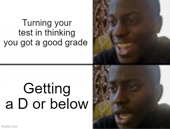 Happy sad | Turning your test in thinking you got a good grade; Getting a D or below | image tagged in happy sad,school | made w/ Imgflip meme maker