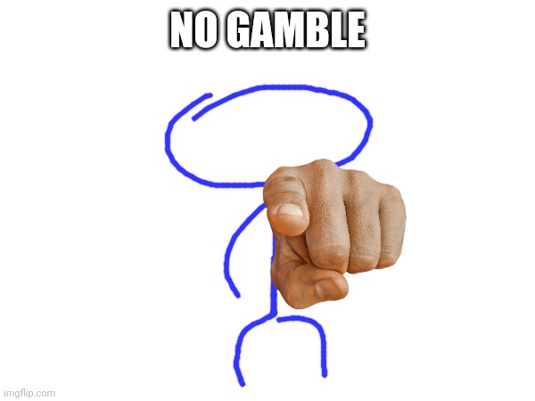 NO GAMBLE | made w/ Imgflip meme maker