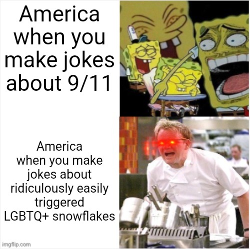 America is OK with you making jokes about one of the most devastating days in history but not alphabet snowflake clowns | America when you make jokes about 9/11; America when you make jokes about ridiculously easily triggered LGBTQ+ snowflakes | image tagged in laughing spongebob vs angry gordon ramsay,9/11,dark humor,lgbtq,double standards,hypocrisy | made w/ Imgflip meme maker