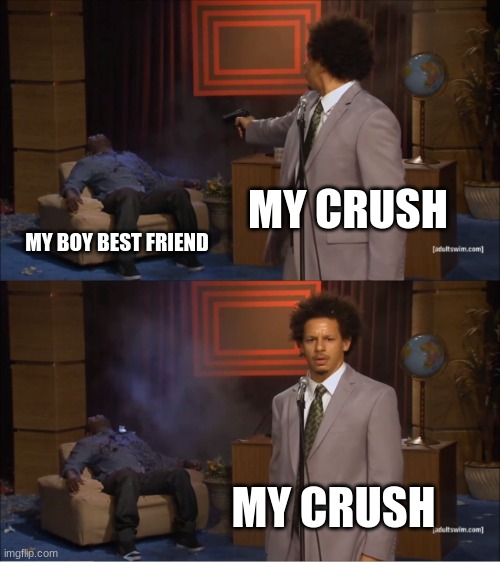 Crush memes | MY CRUSH; MY BOY BEST FRIEND; MY CRUSH | image tagged in memes,crush,middle school | made w/ Imgflip meme maker