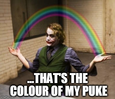 Joker Rainbow Hands | ...THAT'S THE COLOUR OF MY PUKE | image tagged in memes,joker rainbow hands | made w/ Imgflip meme maker
