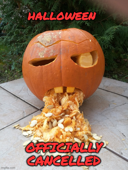 Halloween Pumkin Throwing Up | halloween OFFICIALLY CANCELLED | image tagged in halloween pumkin throwing up | made w/ Imgflip meme maker