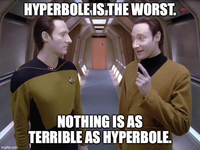 Data & Lore & Hyperbole | HYPERBOLE IS THE WORST. NOTHING IS AS TERRIBLE AS HYPERBOLE. | image tagged in data lore | made w/ Imgflip meme maker