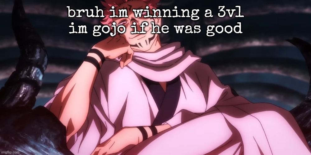 Sukuna | bruh im winning a 3v1
im gojo if he was good | image tagged in sukuna | made w/ Imgflip meme maker