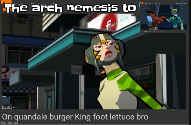 The arch nemesis to | image tagged in on quandale burger king foot lettuce bro | made w/ Imgflip meme maker