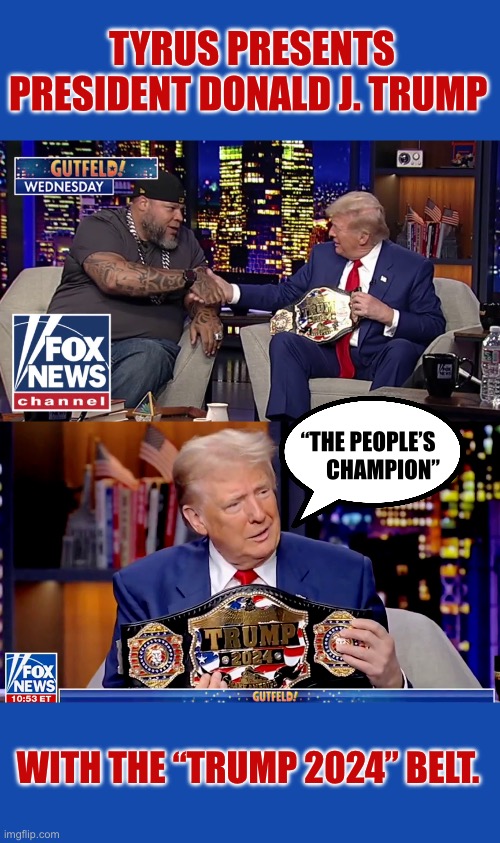 TYRUS PRESENTS PRESIDENT DONALD J. TRUMP; “THE PEOPLE’S 
CHAMPION”; WITH THE “TRUMP 2024” BELT. | made w/ Imgflip meme maker