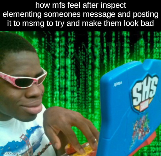 hacker with toy laptop | how mfs feel after inspect elementing someones message and posting it to msmg to try and make them look bad | image tagged in hacker with toy laptop | made w/ Imgflip meme maker