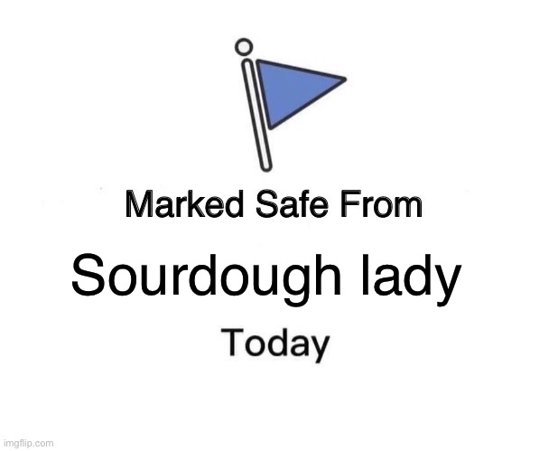 Marked Safe From | Sourdough lady | image tagged in memes,marked safe from | made w/ Imgflip meme maker