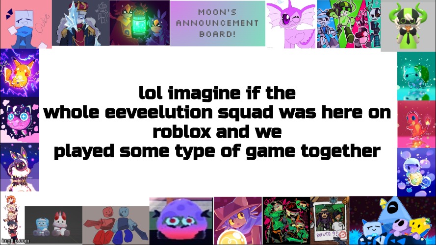 all i can imagine from the moment is chaos | lol imagine if the whole eeveelution squad was here on
roblox and we played some type of game together | image tagged in moon's board | made w/ Imgflip meme maker