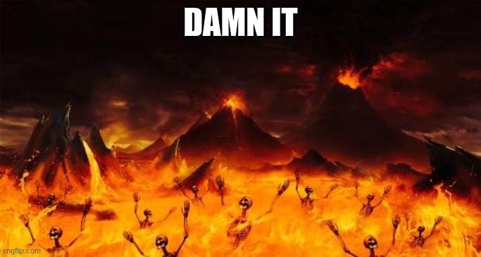 Hell | DAMN IT | image tagged in hell | made w/ Imgflip meme maker