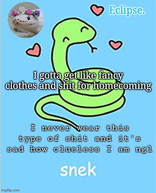 Like wtf am I gonna do I do not hang out in a formal setting | I gotta get like fancy clothes and shit for homecoming; I never wear this type of shit and it's sad how clueless I am ngl | image tagged in h | made w/ Imgflip meme maker