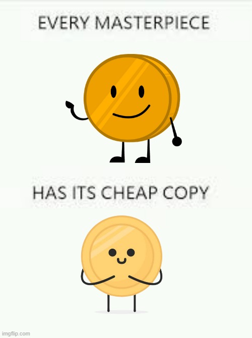 Every Masterpiece has its cheap copy | image tagged in every masterpiece has its cheap copy,bfdi,bfb | made w/ Imgflip meme maker