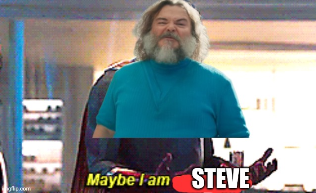 maybe I am Steve | STEVE | image tagged in maybe i am a monster | made w/ Imgflip meme maker