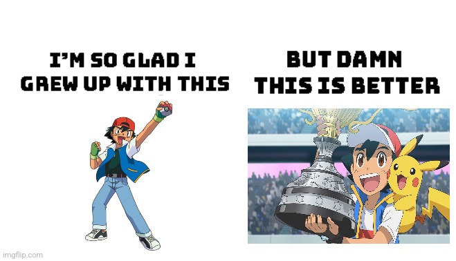 Ash Ketchum meme | image tagged in i'm so glad i grew up with this,pokemon,pokemon memes,memes | made w/ Imgflip meme maker