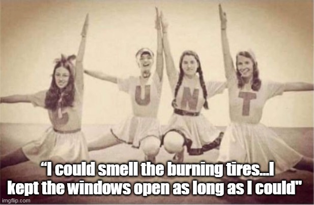 “I could smell the burning tires…I kept the windows open as long as I could" | made w/ Imgflip meme maker