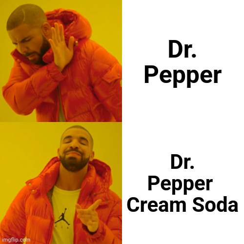 Drake Hotline Bling Meme | Dr. Pepper Dr. Pepper 
Cream Soda | image tagged in memes,drake hotline bling | made w/ Imgflip meme maker