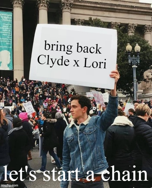 Man holding sign | bring back Clyde x Lori let's start a chain | image tagged in man holding sign | made w/ Imgflip meme maker