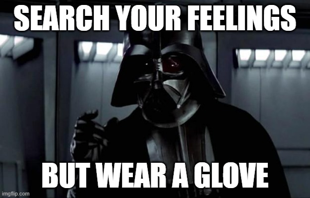 Darth Vader | SEARCH YOUR FEELINGS; BUT WEAR A GLOVE | image tagged in darth vader | made w/ Imgflip meme maker