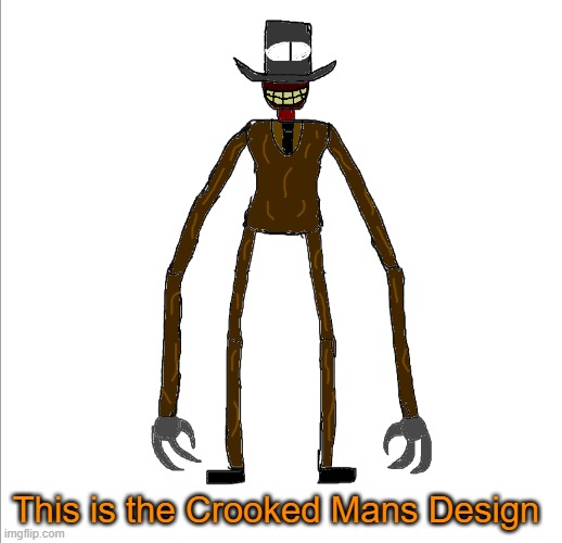 What yall think of him so far? (Shiver note: I am working on drawing the Crooked Man as well) | This is the Crooked Mans Design | made w/ Imgflip meme maker