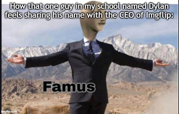 Stonks famus | How that one guy in my school named Dylan feels sharing his name with the CEO of Imgflip: | image tagged in stonks famus | made w/ Imgflip meme maker