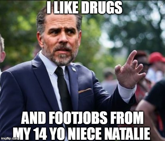 I LIKE DRUGS AND FOOTJOBS FROM MY 14 YO NIECE NATALIE | made w/ Imgflip meme maker