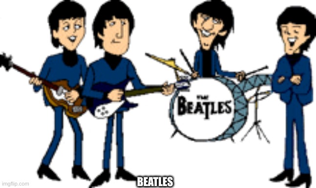 Beatles | BEATLES | image tagged in the beatles | made w/ Imgflip meme maker
