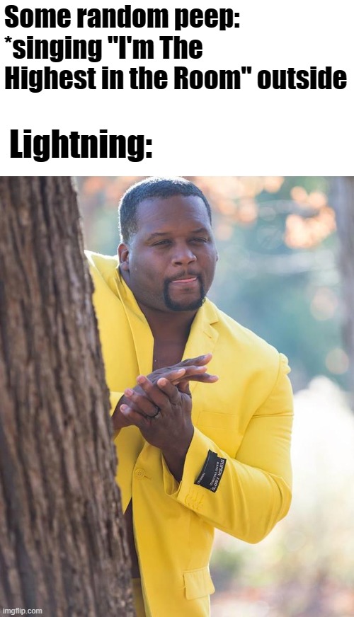 "STRIKE!!!" | Some random peep: *singing "I'm The Highest in the Room" outside; Lightning: | image tagged in anthony adams rubbing hands,memes,hopefully you found this funny | made w/ Imgflip meme maker