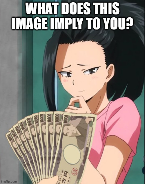 the internet ruined me lmfao | WHAT DOES THIS IMAGE IMPLY TO YOU? | image tagged in yaomomo and money | made w/ Imgflip meme maker