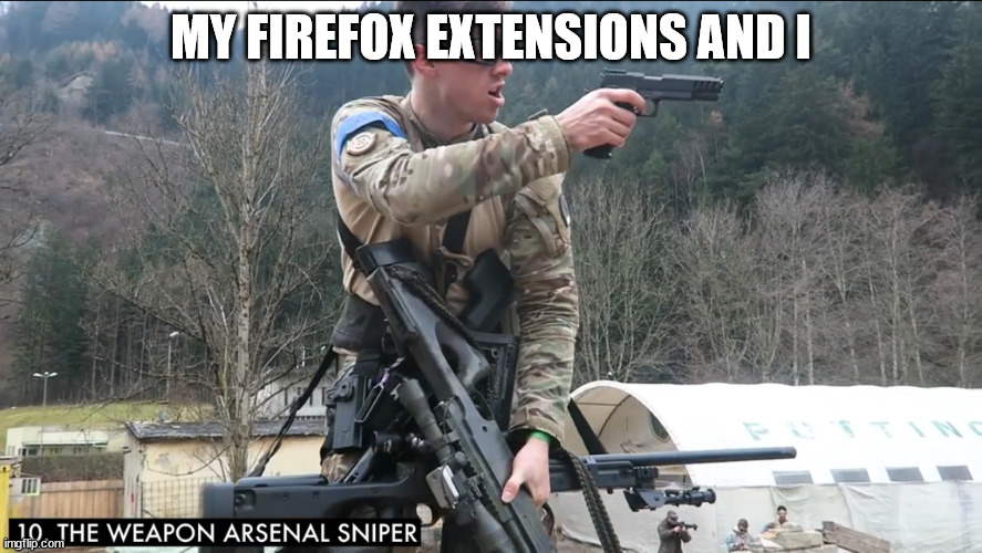 i have too many | MY FIREFOX EXTENSIONS AND I | image tagged in novritsch weapon arsenal | made w/ Imgflip meme maker