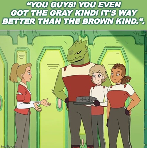 Says everything that you need to know about life with the Horde | “YOU GUYS! YOU EVEN GOT THE GRAY KIND! IT'S WAY BETTER THAN THE BROWN KIND.”. | image tagged in she-ra horde party,birthday cake,nutrition,tv show,she-ra,quotes | made w/ Imgflip meme maker