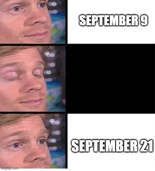 How September feels right now: | SEPTEMBER 9; SEPTEMBER 21 | image tagged in blinking guy vertical blank,memes,meme | made w/ Imgflip meme maker