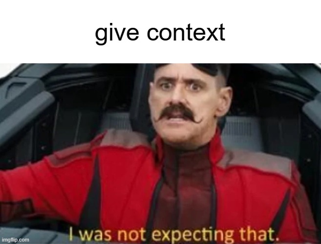 d | give context | image tagged in i was not expecting that | made w/ Imgflip meme maker