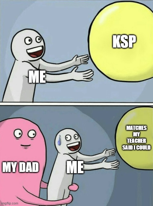 Running Away Balloon | KSP; ME; MATCHES MY TEACHER SAID I COULD; MY DAD; ME | image tagged in memes,running away balloon | made w/ Imgflip meme maker